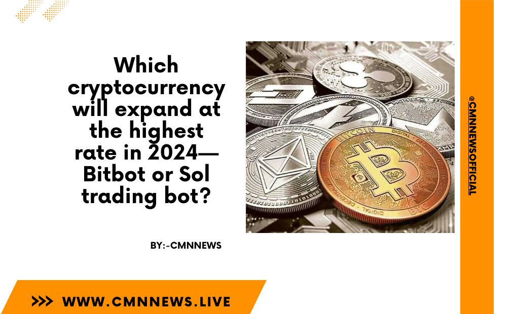 Which Cryptocurrency Will Expand At The Highest Rate In 2024—Bitbot Or Sol Trading Bot? - CMN | Latest Cryptocurrency News Today | Live Crypto Price