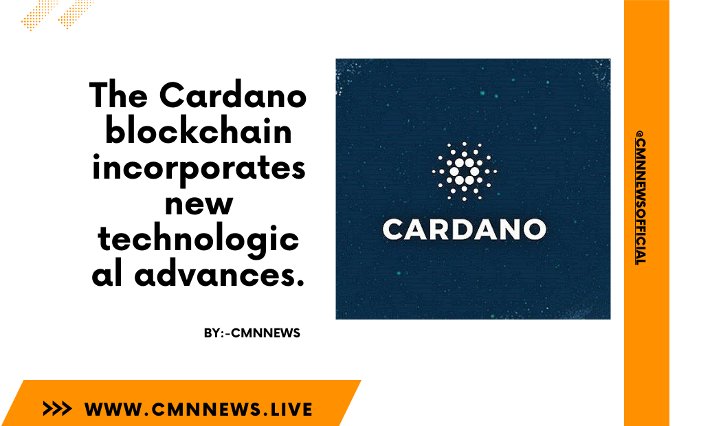 The Cardano Blockchain Incorporates New Technological Advances. - CMN | Latest Cryptocurrency News Today | Live Crypto Price